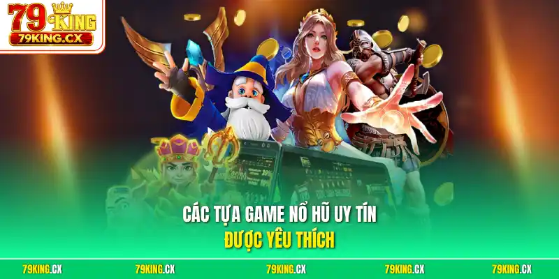 Các tựa game nổ hũ uy tín được yêu thích