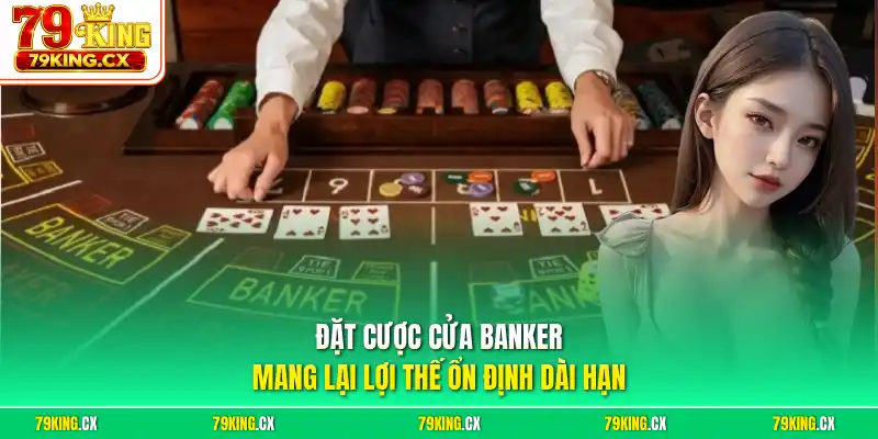 Đặt cược cửa Banker mang lại lợi thế ổn định dài hạn