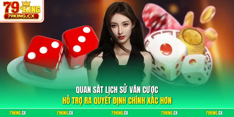 Quan sát lịch sử ván cược hỗ trợ ra quyết định chính xác hơn