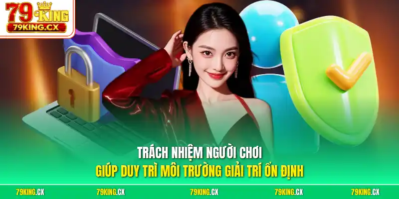Trách nhiệm người chơi giúp duy trì môi trường giải trí ổn định